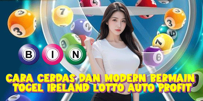 Cara Cerdas Dan Modern Bermain Togel Ireland Lotto Auto Profit