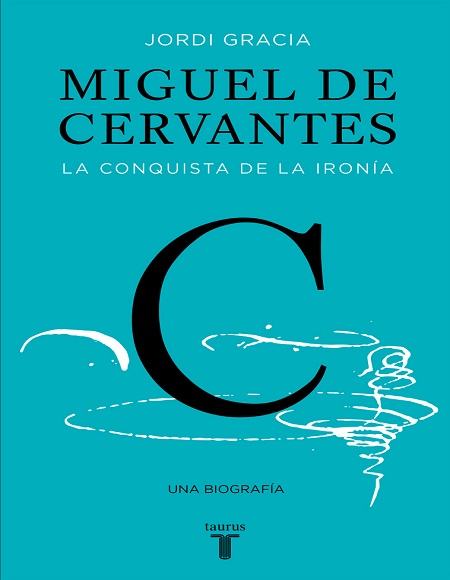 Miguel de Cervantes: La conquista de la ironía - Jordi Gracia (Multiformato) [VS]