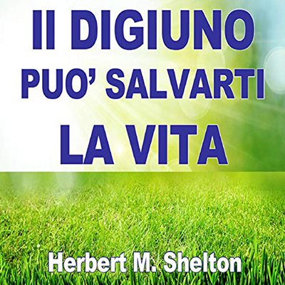 Herbert M. Shelton - Il digiuno può salvarti la vita (2020) (mp3 - 128 kbps)