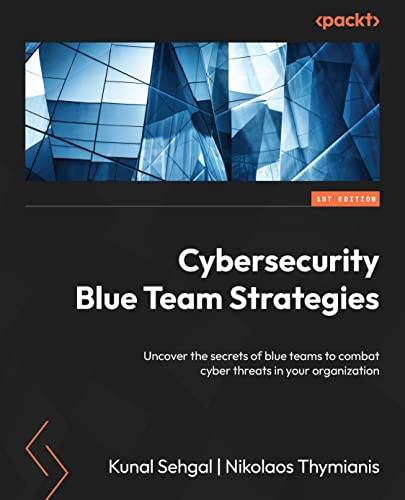 Cybersecurity Blue Team Strategies: Uncover the secrets of blue teams to combat cyber threats in your organization