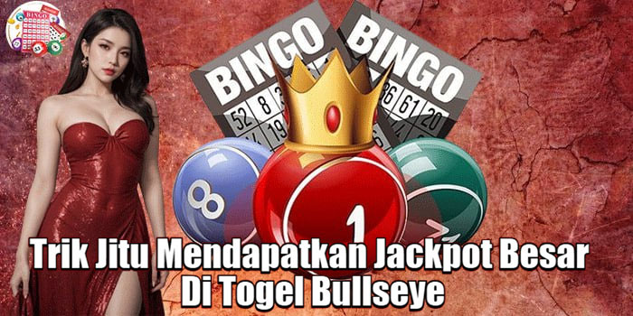 Trik Jitu Mendapatkan Jackpot Besar Di Togel Bullseye