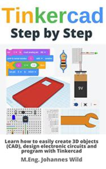 Tinkercad | Step by Step: Learn how to easily create 3D objects (CAD), design electronic circuits and program with Tinkercad