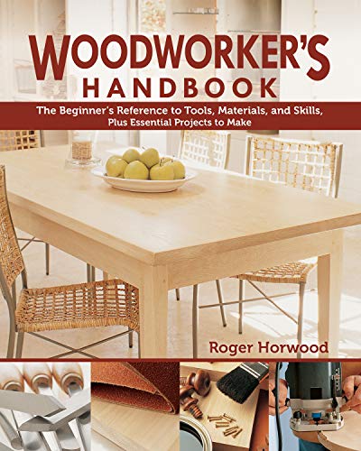 Woodworker's Handbook: The Beginner's Reference to Tools, Materials, and Skills, Plus Essential P...