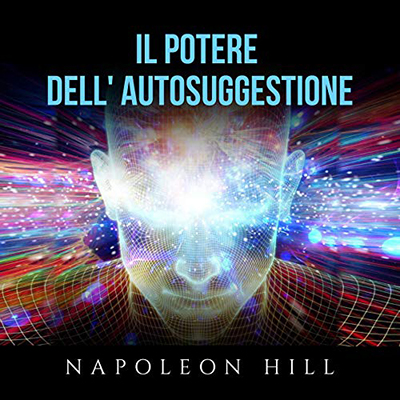 Napoleon Hill - Il Potere dell'Autosuggestione (2020) (mp3 - 128 kbps)