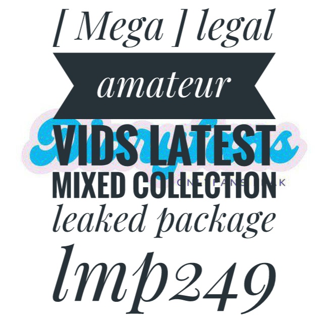 [ Mega ] legal amateur vids latest mixed collection leaked package -lmp249