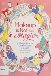 Makeup is not (just) magic : a manga guide to cosmetics and skin care