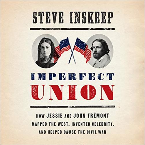 Imperfect Union: How Jessie and John Frémont Mapped the West, Invented Celebrity, and Helped Caus...