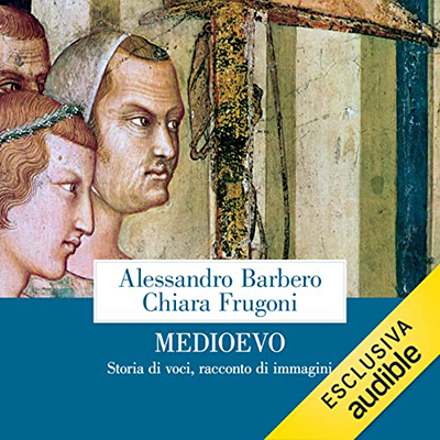 Alessandro Barbero, Chiara Frugoni - Medioevo꞉ Storia di voci, racconto di immagini (2023) (mp3 - 128 kbps)