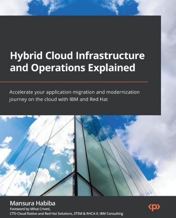 Hybrid Cloud Infrastructure and Operations Explained: Accelerate your application migration and modernization