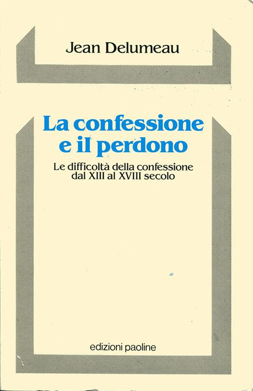 Jean Delumeau - La confessione e il perdono. Le difficoltà della confessione dal XIII al XVIII secolo (1992)