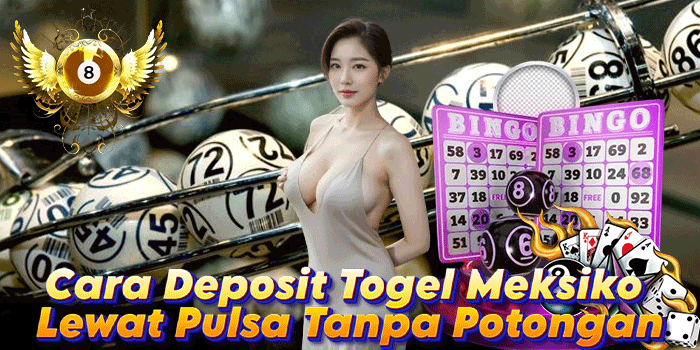 Cara Deposit Togel Meksiko Lewat Pulsa Tanpa Potongan