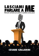 Cesare Gallarini – Lasciami parlare a me. Manuale semiserio per parlare in pubblico senza paura (2026)