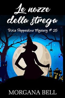 Morgana Bell - Trixie Pepperdine Mystery Vol. 25. Le nozze della strega (2024)