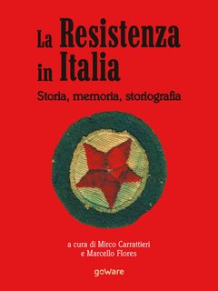 Mirco Carrattieri, Marcello Flores (a cura di) – La Resistenza in Italia. Storia, memoria, storiografia (2018)