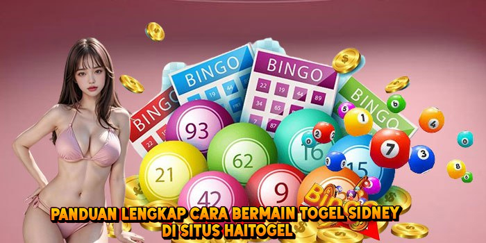 Panduan Lengkap Cara Bermain Togel SIDNEY di Situs Haitogel