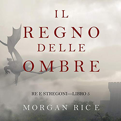 Morgan Rice - Il Regno Delle Ombre꞉ Re e Stregoni 5 (2021) (mp3 - 128 kbps)