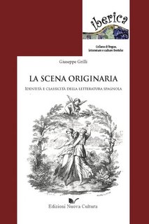 Giuseppe Grilli - La scena originaria. L'identità e "classicità" della letteratura spagnola (2023)