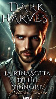 Alexander Schwarz - Dark harvest Vol. 3 La rinascita di un signore (2024)