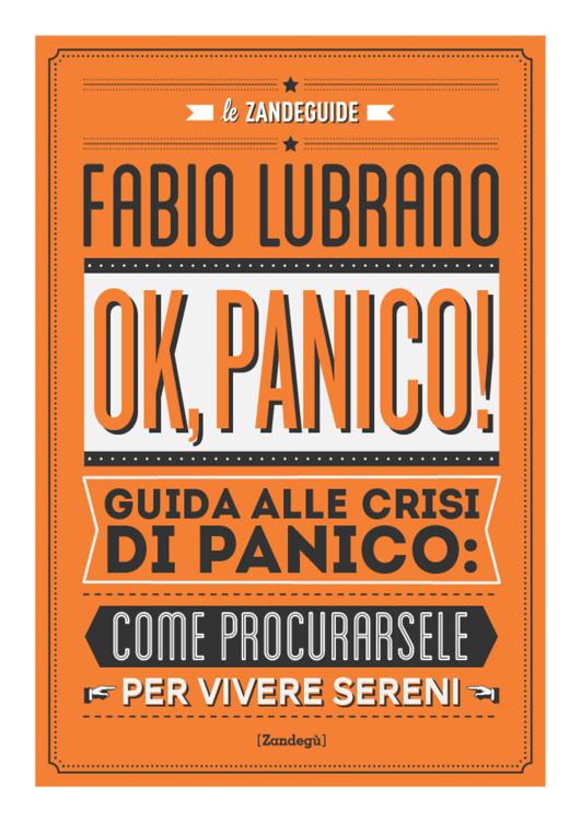 Fabio Lubrano - Ok, panico! Guida alle crisi di panico come procurarsele per vivere sereni (2013)