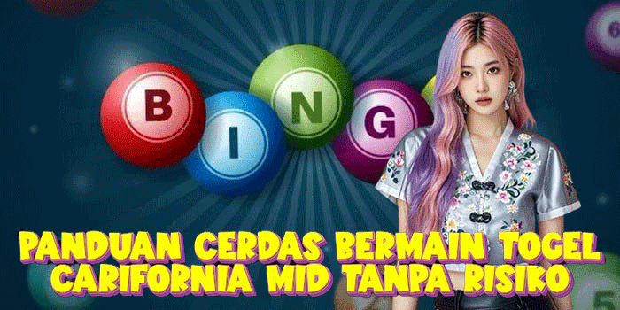 Panduan Cerdas Bermain Togel Carifornia Mid Tanpa Risiko 