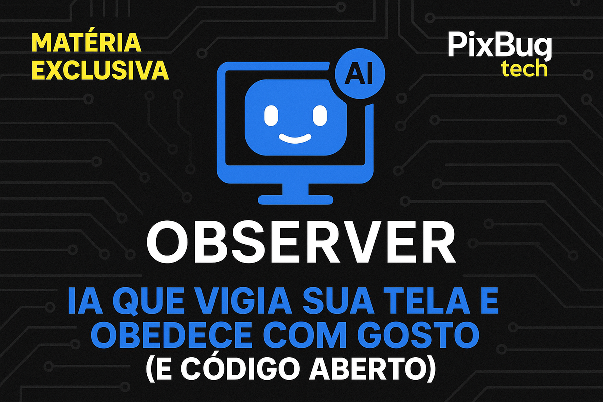 Laboratórios PixBug: O Observer – IA que Vigia Sua Tela e Obedece com Gosto (e Código Aberto)