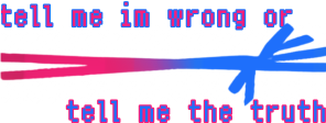 tell me im wrong or
(stole the bow from /regretevator.. thanks saint.. ;3c)
tell me the truth