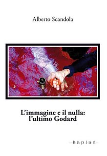 Alberto Scandola - L'immagine e il nulla. L'ultimo Godard (2014)
