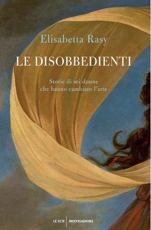 Elisabetta Rasy - Le disobbedienti (2019)