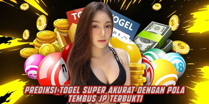 Prediksi Togel Super Akurat dengan Pola Tembus JP Terbukti