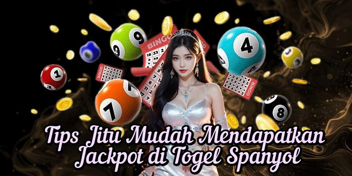 Tips Jitu Mudah Mendapatkan Jackpot di Togel Spanyol
