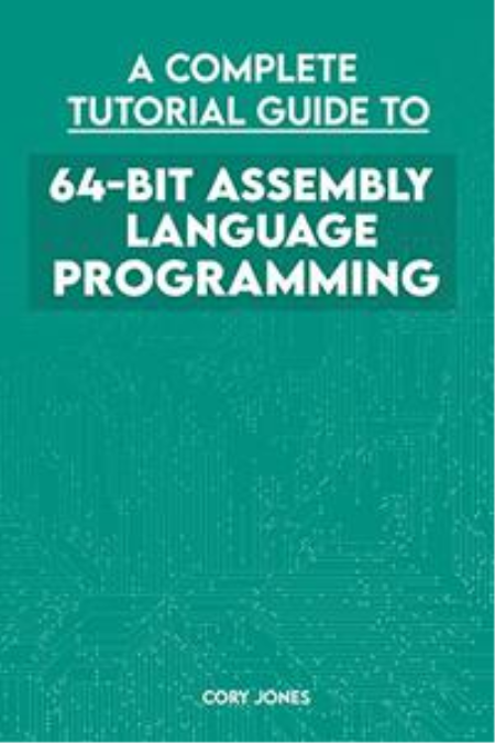 A Complete Tutorial Guide To 64-bit Assembly Language Programming