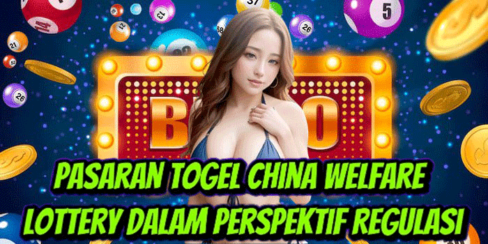Pasaran Togel China Welfare Lottery Dalam Perspektif Regulasi 