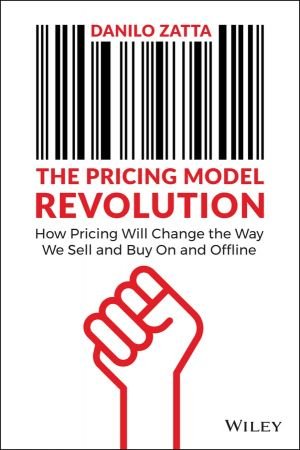 The Pricing Model Revolution: How Pricing Will Change the Way We Sell and Buy On and Offline (True PDF)