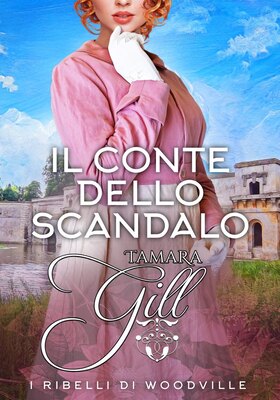 Tamara Gill - I ribelli di Woodville. Il Conte dello scandalo (2026)