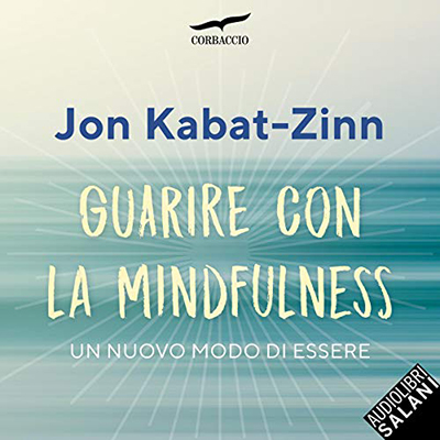 Jon Kabat-Zinn - Guarire con la mindfulness꞉ Un nuovo modo di essere (2019) (mp3 - 128 kbps)