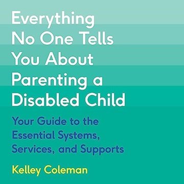 Everything No One Tells You About Parenting a Disabled Child: Your Guide to the Essential Systems, Services Supports [Audiobook]