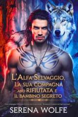 Serena Wolfe – Diario del Mutaforma Rifiutato Vol. 1. L’alfa selvaggio, la sua compagna rifiutata e il bambino segreto (2025)