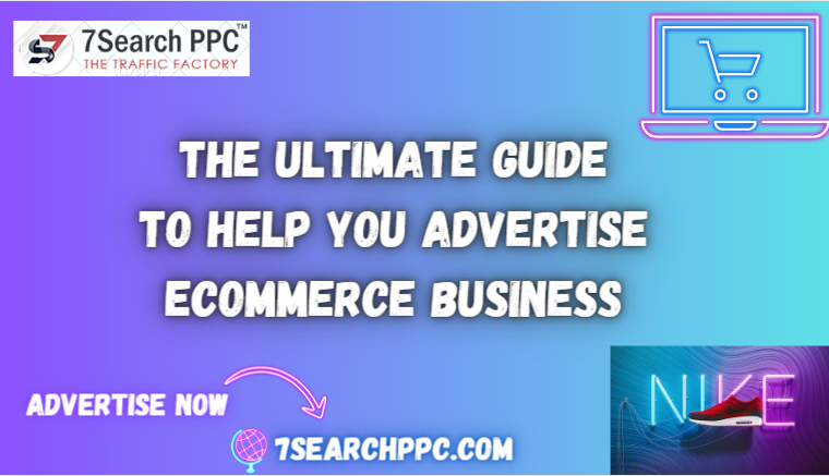 The Ultimate Guide to Help You Advertise Your Ecommerce Business Using Ads