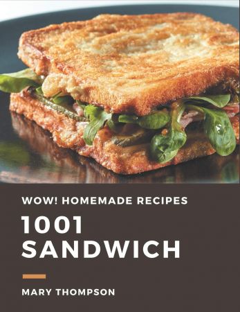 Wow! 1001 Homemade Sandwich Recipes-The Highest Rated Homemade Sandwich Cookbook You Should Read