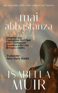 Isabella Muir - Mai Abbastanza. Un racconto della serie Misteri nel Sussex 6 (2023)