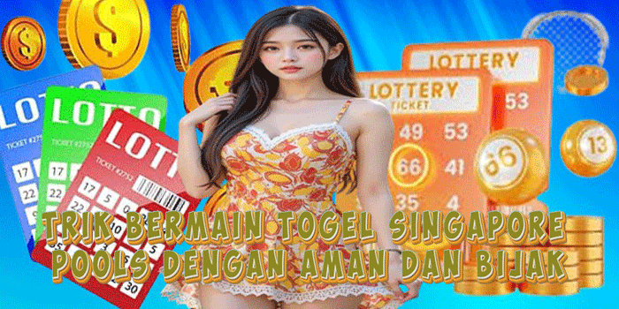 Trik Bermain Togel Singapore Pools Dengan Aman Dan Bijak