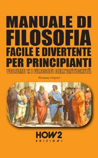 Rosanna Vespoli - Manuale di filosofia facile e divertente per principianti. Vol. 1 I filosofi dell'antichità (2022)