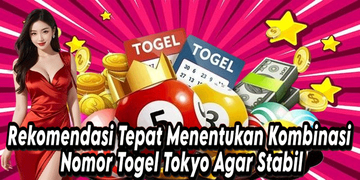 Rekomendasi Tepat Menentukan Kombinasi Nomor Togel Tokyo Agar Stabil