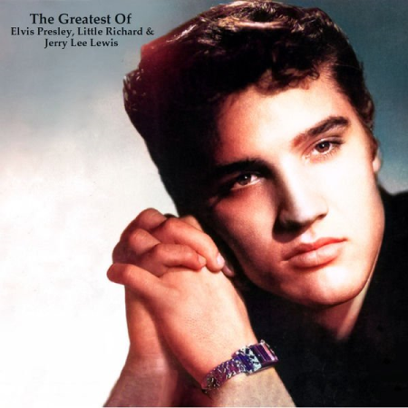 Elvis Presley - The Greatest Of Elvis Presley, Little Richard & Jerry Lee Lewis (All Tracks Remastered) (2022)