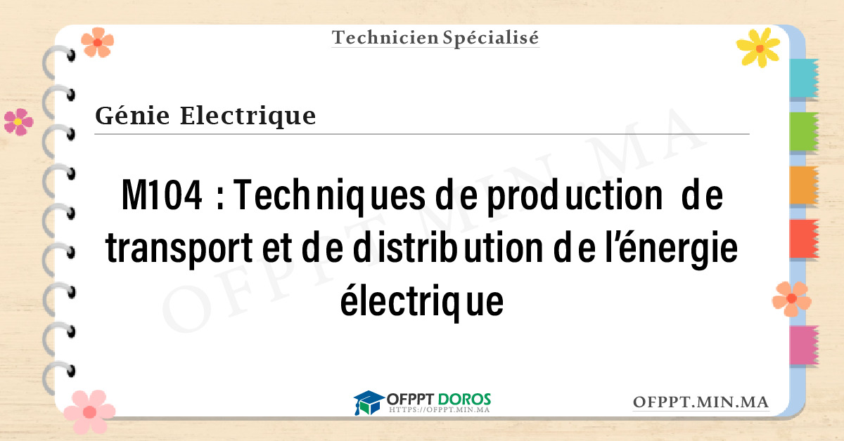 Sommaire détaillé du cours Techniques de production de transport et de distribution de l’énergie électrique M104 OFPPT - Structure du module