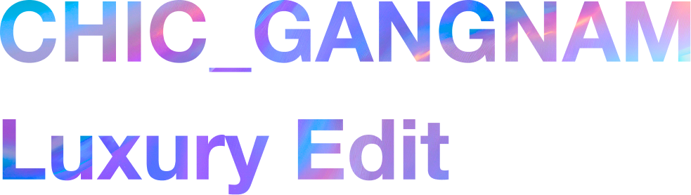 CHIC GANGNAM Luxury Edit