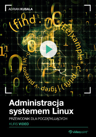 Administracja systemem Linux. Kurs video. Przewodnik dla początkujących Administracja systemem Linux. Kurs video. Przewodnik dla początkujących