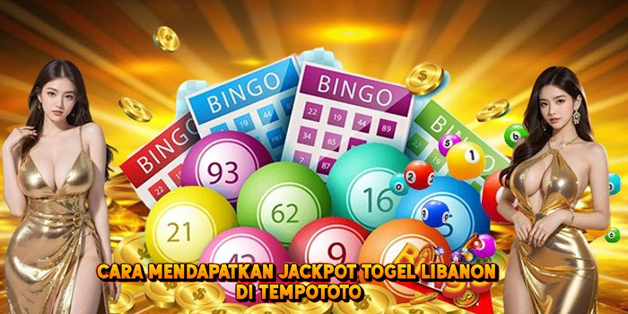 Cara Mendapatkan Jackpot Togel LIBANON di Tempototo