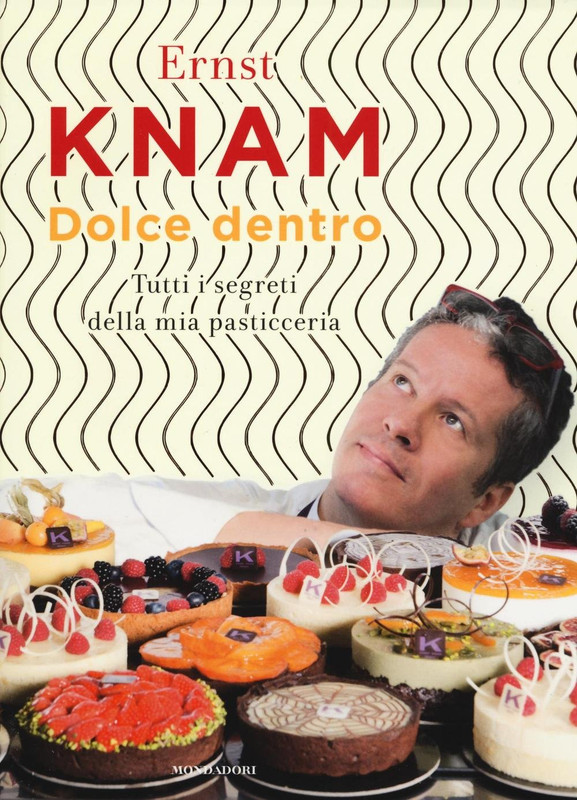 Ernst Knam - Dolce dentro. Tutti i segreti della mia pasticceria (2017)