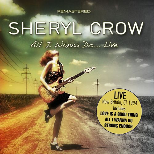Sheryl Crow - All I Wanna Do- Live (New Britain, Ct 1994) [Remastered] [Album] (Limit LG, 2016) FLAC
